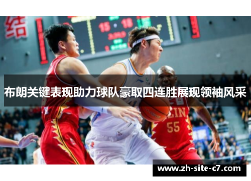 布朗关键表现助力球队豪取四连胜展现领袖风采