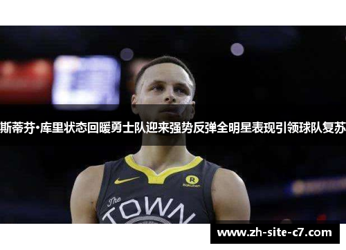 斯蒂芬·库里状态回暖勇士队迎来强势反弹全明星表现引领球队复苏