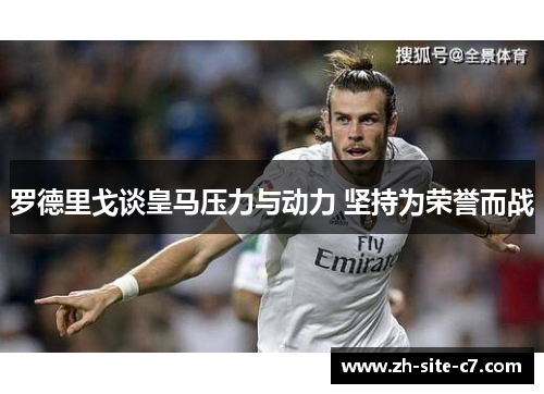 罗德里戈谈皇马压力与动力 坚持为荣誉而战
