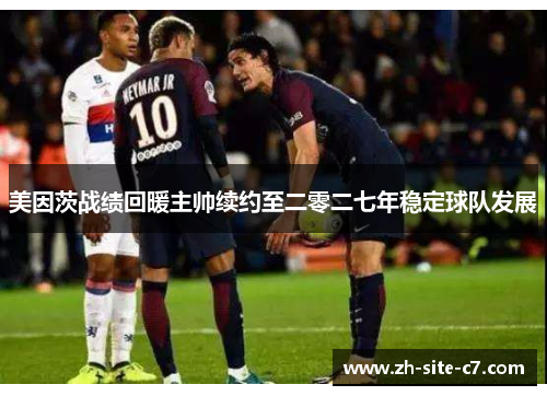 美因茨战绩回暖主帅续约至二零二七年稳定球队发展