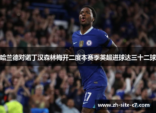 哈兰德对诺丁汉森林梅开二度本赛季英超进球达三十二球
