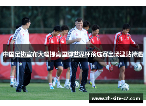 中国足协宣布大幅提高国脚世界杯预选赛出场津贴待遇