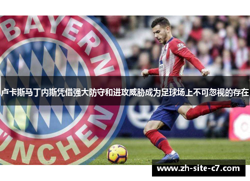卢卡斯马丁内斯凭借强大防守和进攻威胁成为足球场上不可忽视的存在